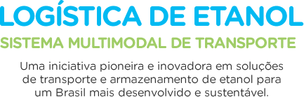 Logística de Etanol - Sistema Multimodal de Transporte - Uma iniciatica pioneira e inovadora em soluções de transporte e armazenamento de etanol para um Brasil mais desenvolvido e susntentável